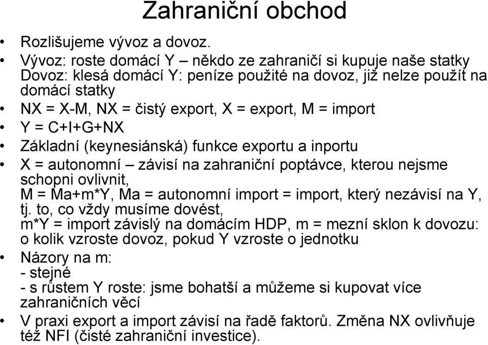 Y = C+I+G+NX Základní (keynesiánská) funkce exportu a inportu X = autonomní závisí na zahraniční poptávce, kterou nejsme schopni ovlivnit, M = Ma+m*Y, Ma = autonomní import = import, který nezávisí