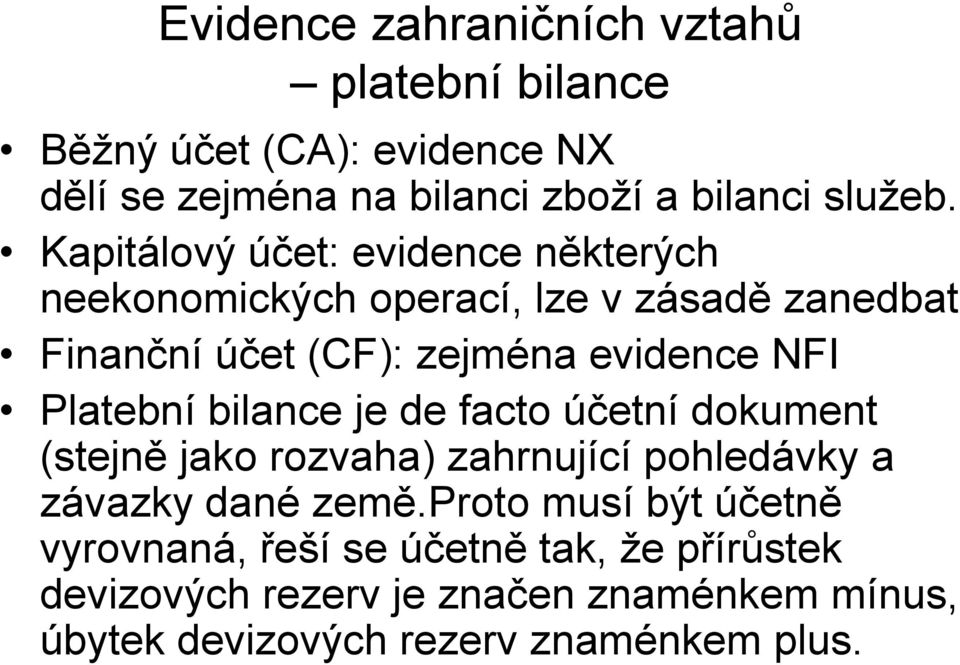 Platební bilance je de facto účetní dokument (stejně jako rozvaha) zahrnující pohledávky a závazky dané země.
