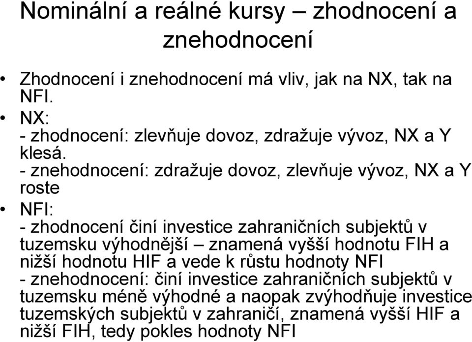 - znehodnocení: zdražuje dovoz, zlevňuje vývoz, NX a Y roste NFI: - zhodnocení činí investice zahraničních subjektů v tuzemsku výhodnější