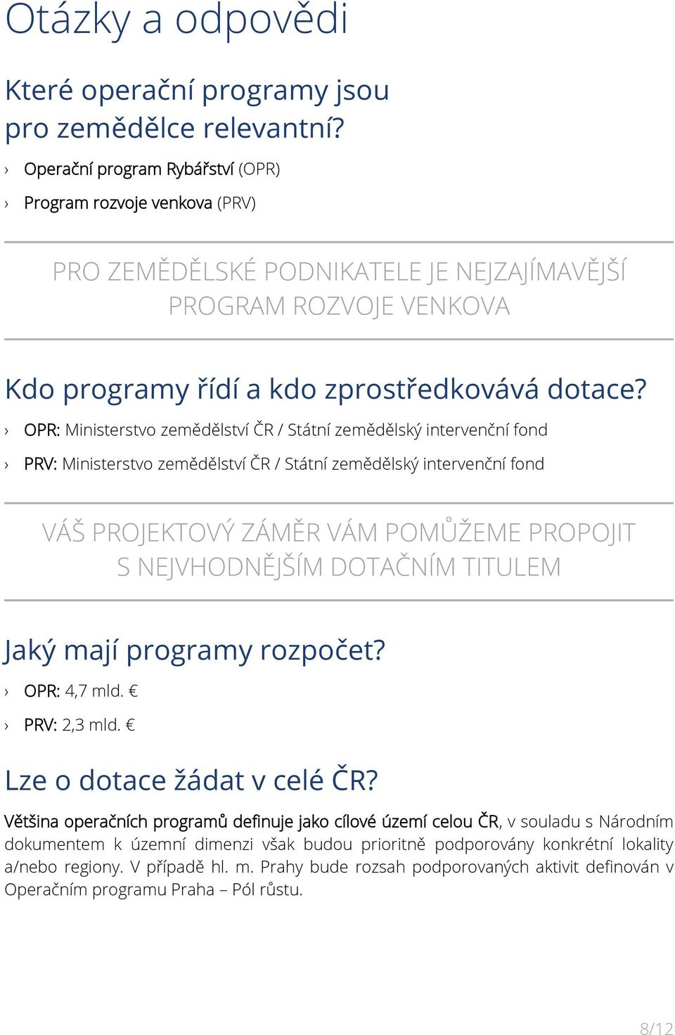 OPR: Ministerstvo zemědělství ČR / Státní zemědělský intervenční fond PRV: Ministerstvo zemědělství ČR / Státní zemědělský intervenční fond VÁŠ PROJEKTOVÝ ZÁMĚR VÁM POMŮŽEME PROPOJIT S NEJVHODNĚJŠÍM