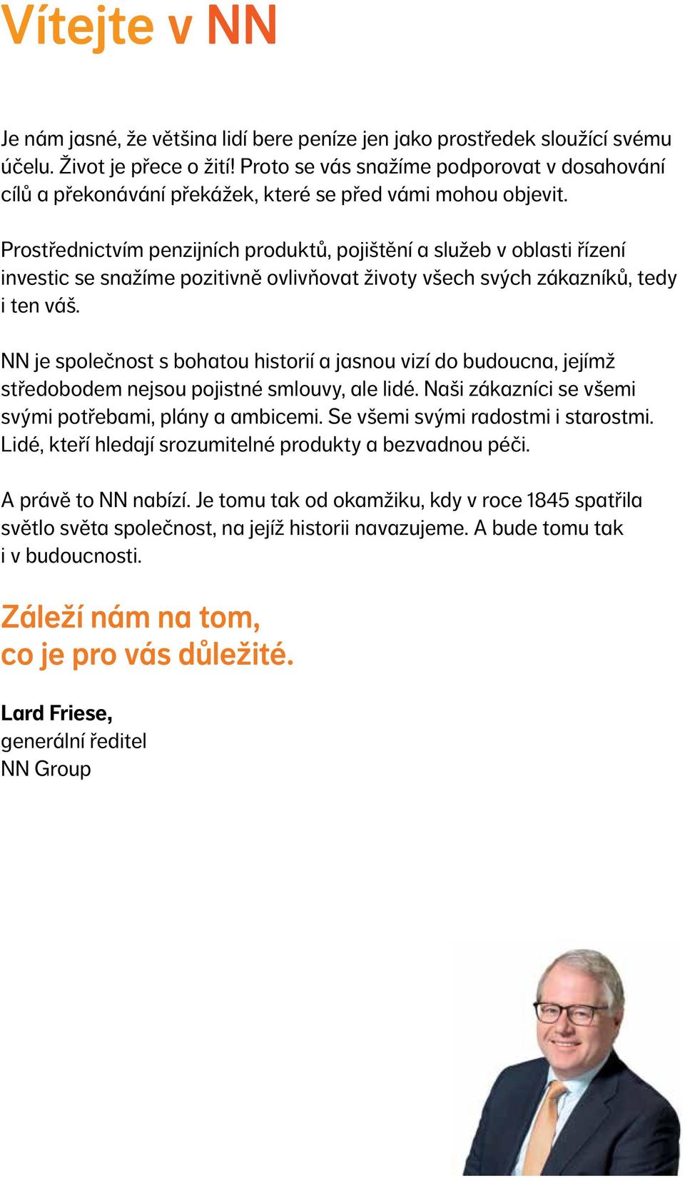 Prostřednictvím penzijních produktů, pojištění a služeb v oblasti řízení investic se snažíme pozitivně ovlivňovat životy všech svých zákazníků, tedy i ten váš.