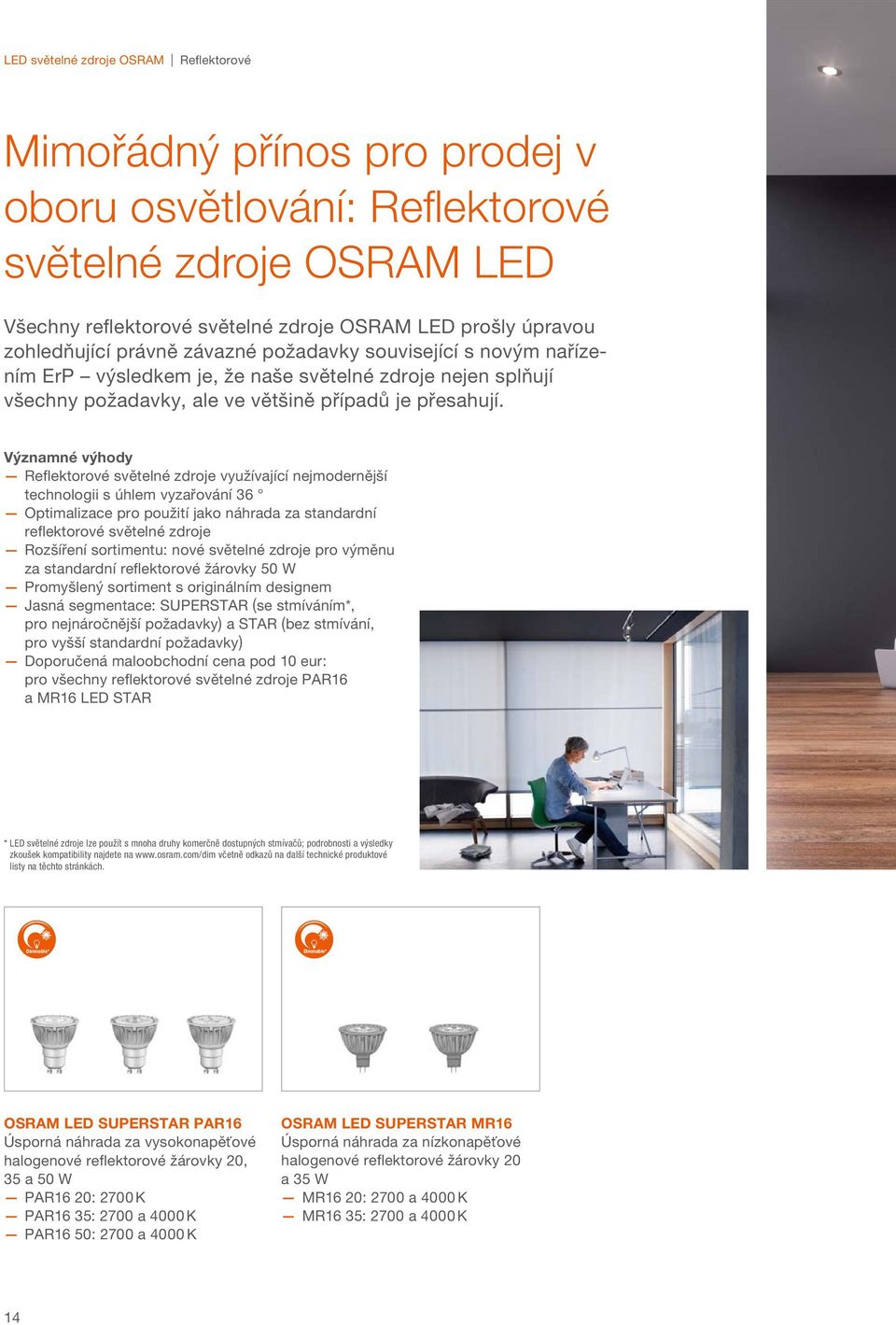 Významné výhoy Refektorové světené zroje využívající nejmoernější technoogii s úhem vyzařování 6 Optimaizace pro použití jako náhraa za stanarní refektorové světené zroje Rozšíření sortimentu: nové