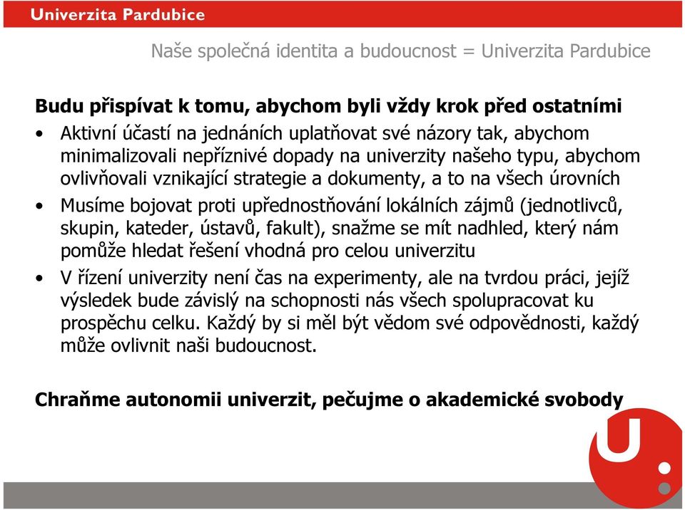 kateder, ústavů, fakult), snažme se mít nadhled, který nám pomůže hledat řešení vhodná pro celou univerzitu V řízení univerzity není čas na experimenty, ale na tvrdou práci, jejíž výsledek bude