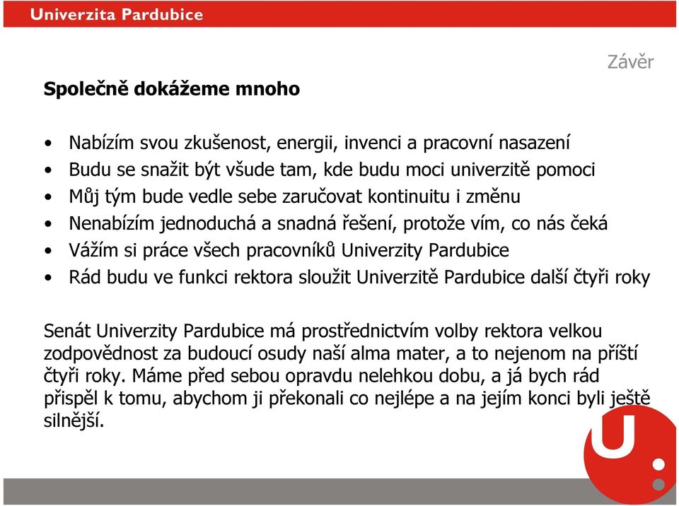 funkci rektora sloužit Univerzitě Pardubice další čtyři roky Senát Univerzity Pardubice má prostřednictvím volby rektora velkou zodpovědnost za budoucí osudy naší alma