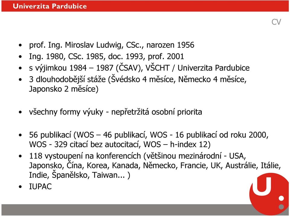 všechny formy výuky - nepřetržitá osobní priorita 56 publikací (WOS 46 publikací, WOS - 16 publikací od roku 2000, WOS - 329 citací bez