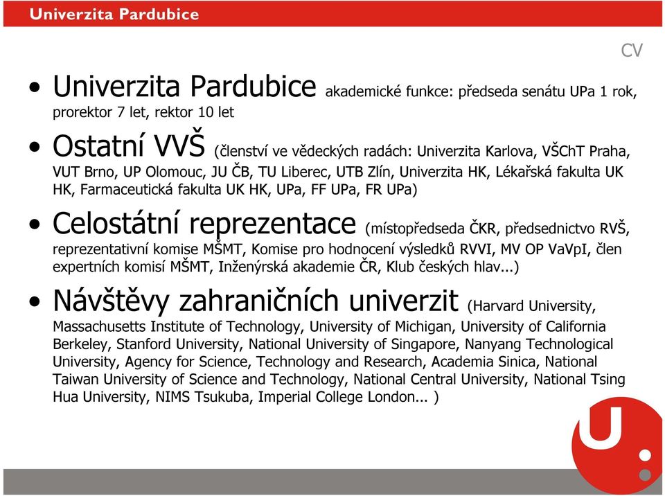 komise MŠMT, Komise pro hodnocení výsledků RVVI, MV OP VaVpI, člen expertních komisí MŠMT, Inženýrská akademie ČR, Klub českých hlav.