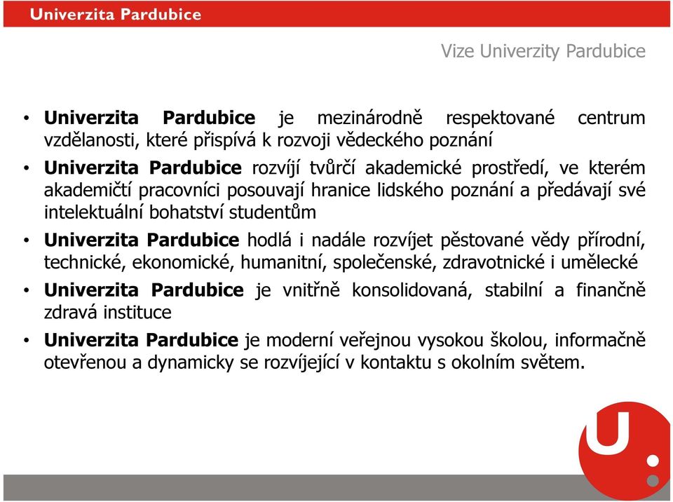 hodlá i nadále rozvíjet pěstované vědy přírodní, technické, ekonomické, humanitní, společenské, zdravotnické i umělecké Univerzita Pardubice je vnitřně konsolidovaná,