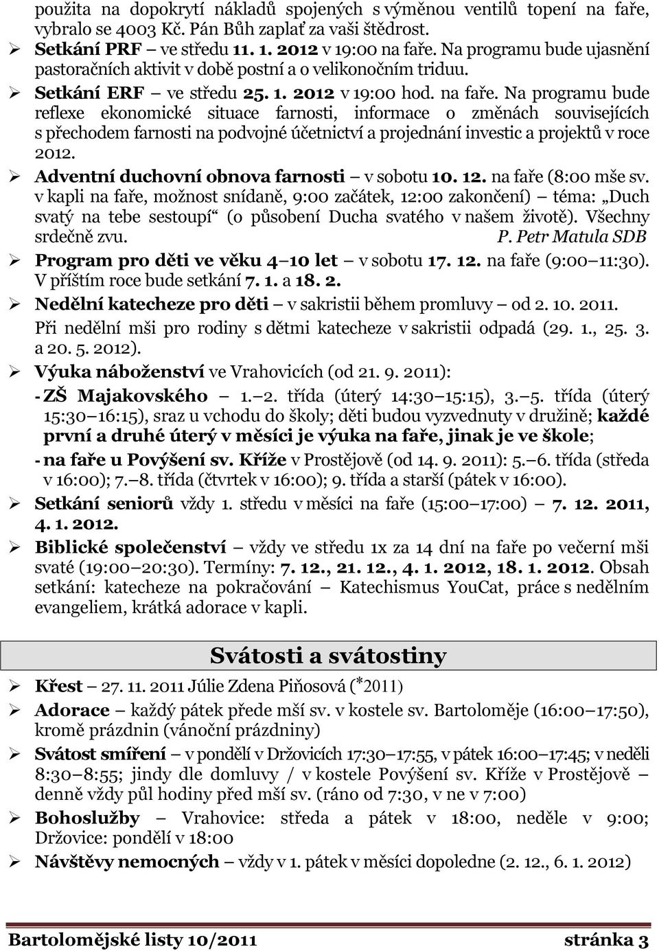 Na programu bude reflexe ekonomické situace farnosti, informace o změnách souvisejících s přechodem farnosti na podvojné účetnictví a projednání investic a projektů v roce 2012.