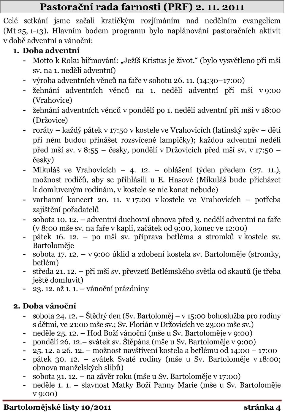 neděli adventní) - výroba adventních věnců na faře v sobotu 26. 11. (14:30 17:00) - ţehnání adventních věnců na 1. neděli adventní při mši v 9:00 (Vrahovice) - ţehnání adventních věnců v pondělí po 1.