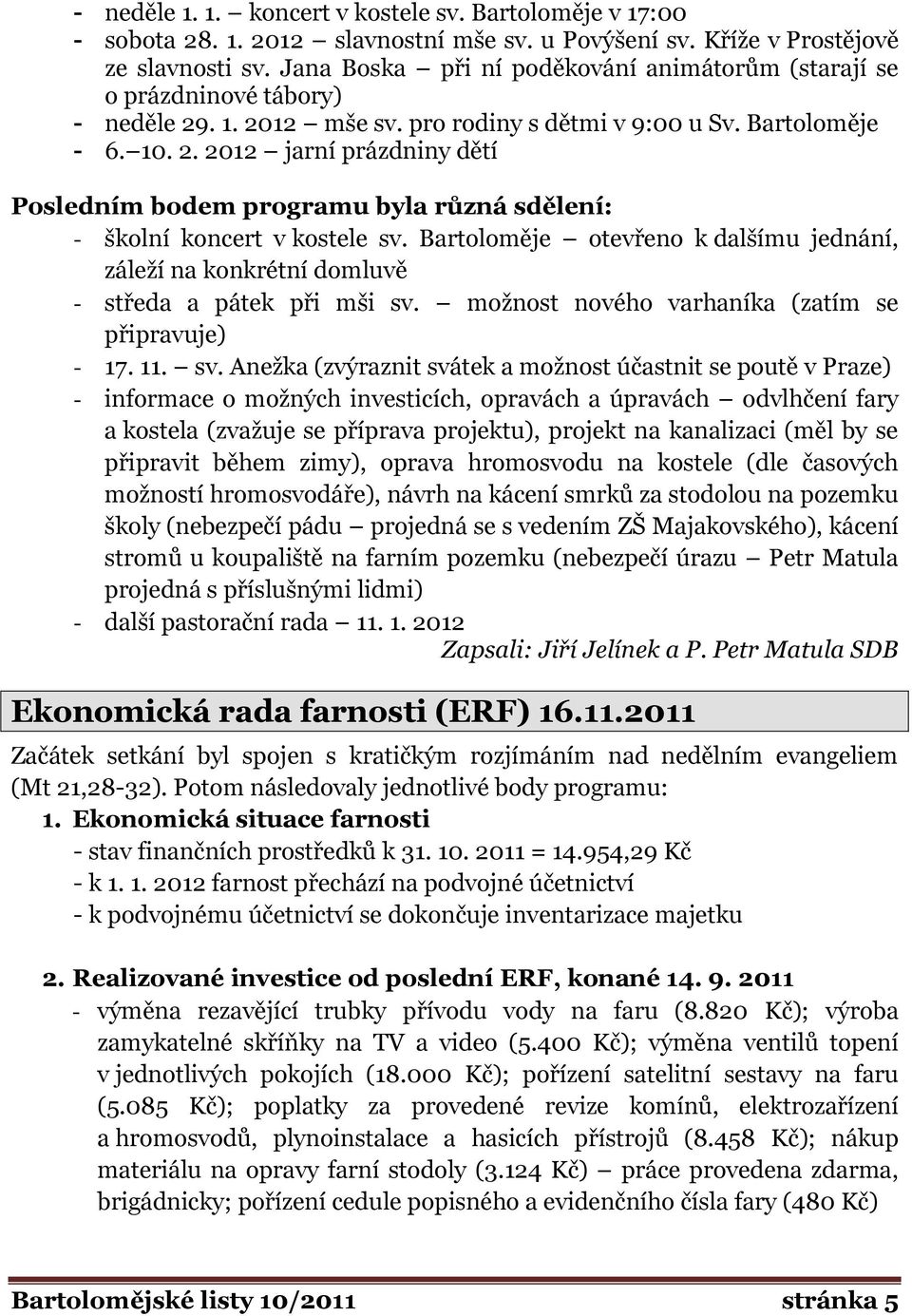 Bartoloměje otevřeno k dalšímu jednání, záleţí na konkrétní domluvě - středa a pátek při mši sv.