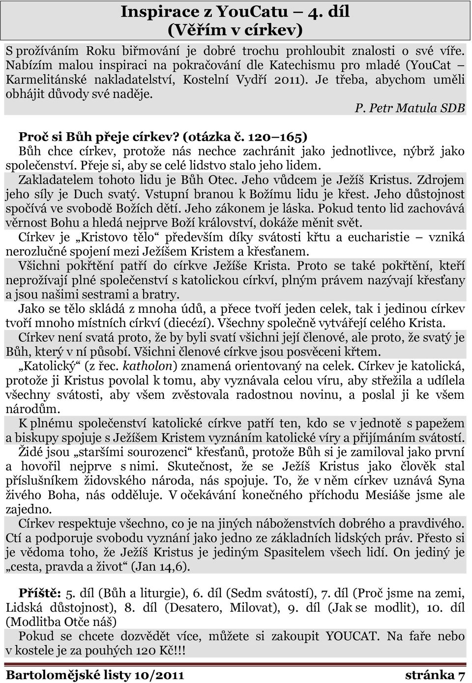 Petr Matula SDB Proč si Bůh přeje církev? (otázka č. 120 165) Bůh chce církev, protoţe nás nechce zachránit jako jednotlivce, nýbrţ jako společenství. Přeje si, aby se celé lidstvo stalo jeho lidem.