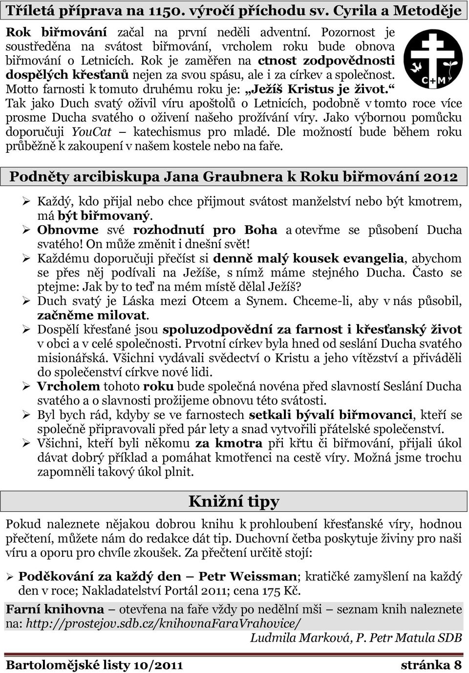 Rok je zaměřen na ctnost zodpovědnosti dospělých křesťanů nejen za svou spásu, ale i za církev a společnost. Motto farnosti k tomuto druhému roku je: Ježíš Kristus je život.