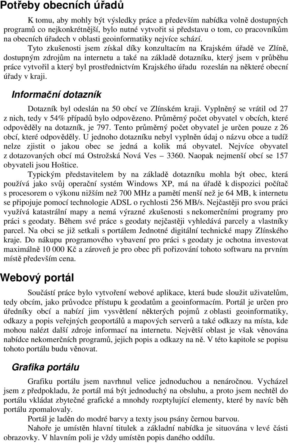 Tyto zkušenosti jsem získal díky konzultacím na Krajském úřadě ve Zlíně, dostupným zdrojům na internetu a také na základě dotazníku, který jsem v průběhu práce vytvořil a který byl prostřednictvím