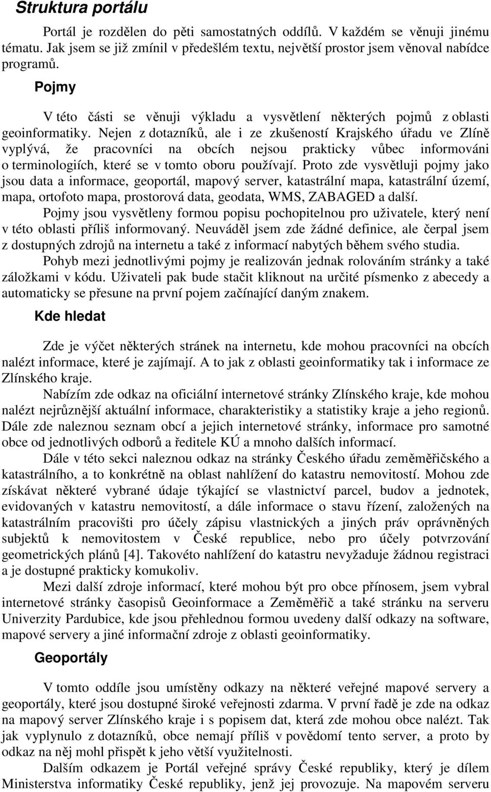 Nejen z dotazníků, ale i ze zkušeností Krajského úřadu ve Zlíně vyplývá, že pracovníci na obcích nejsou prakticky vůbec informováni o terminologiích, které se v tomto oboru používají.