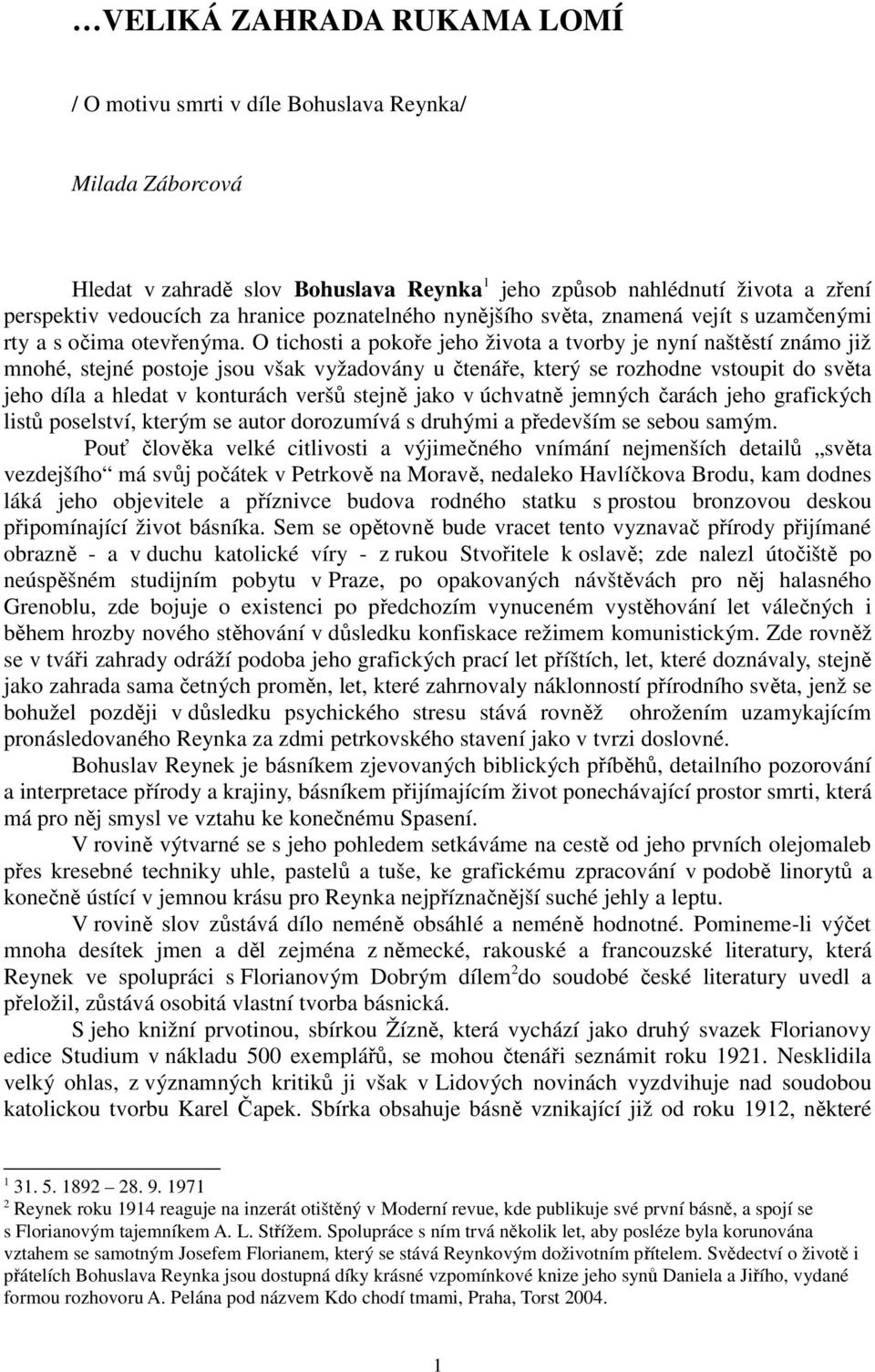 O tichosti a pokoře jeho života a tvorby je nyní naštěstí známo již mnohé, stejné postoje jsou však vyžadovány u čtenáře, který se rozhodne vstoupit do světa jeho díla a hledat v konturách veršů