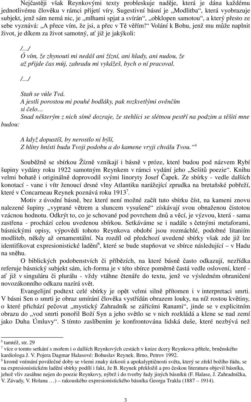 Volání k Bohu, jenž mu může naplnit život, je díkem za život samotný, ať již je jakýkoli: / / Ó vím, že zhynouti mi nedáš ani žízní, ani hlady, ani nudou, že až přijde čas můj, zahradu mi vykážeš,