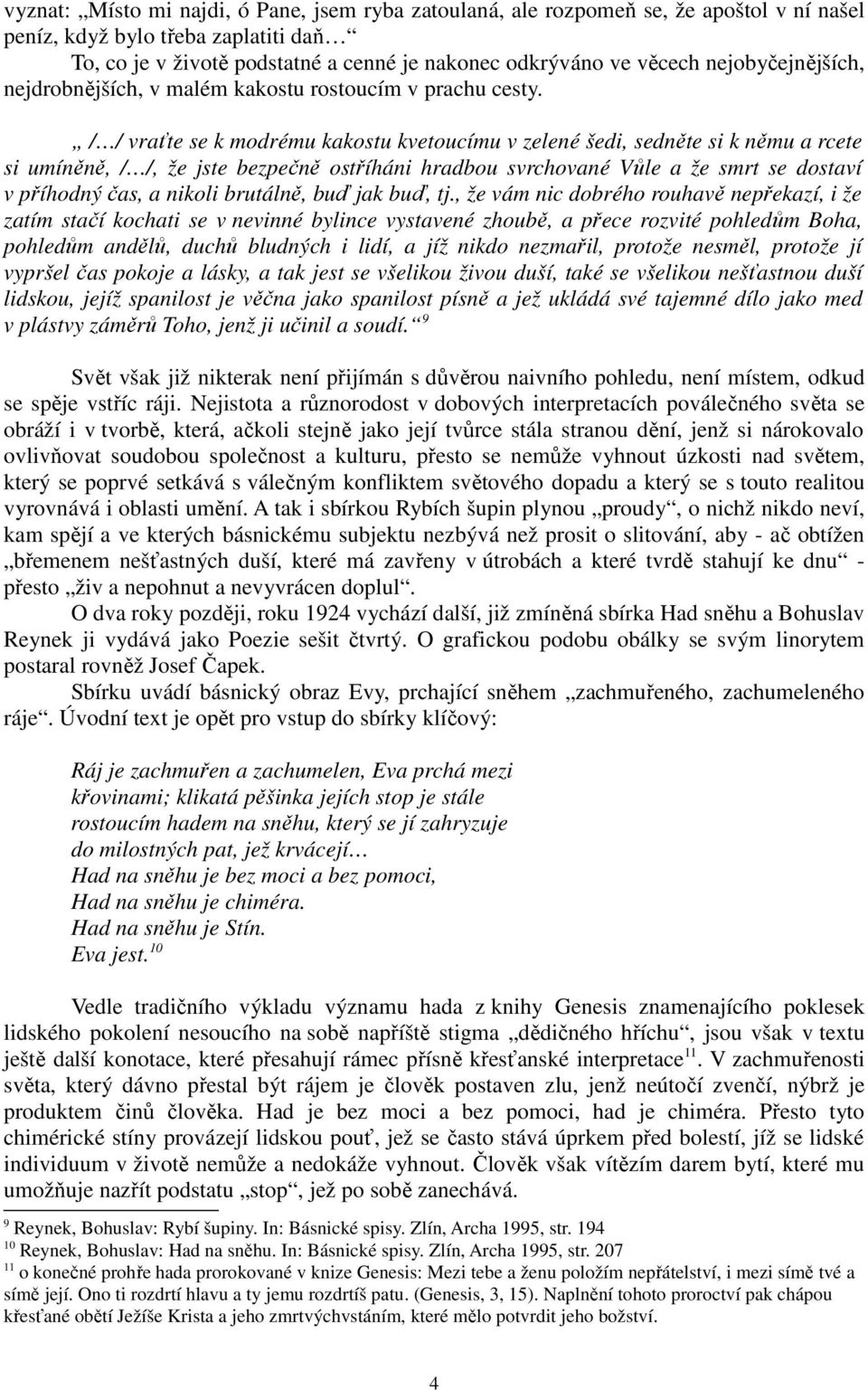 / / vraťte se k modrému kakostu kvetoucímu v zelené šedi, sedněte si k němu a rcete si umíněně, / /, že jste bezpečně ostříháni hradbou svrchované Vůle a že smrt se dostaví v příhodný čas, a nikoli