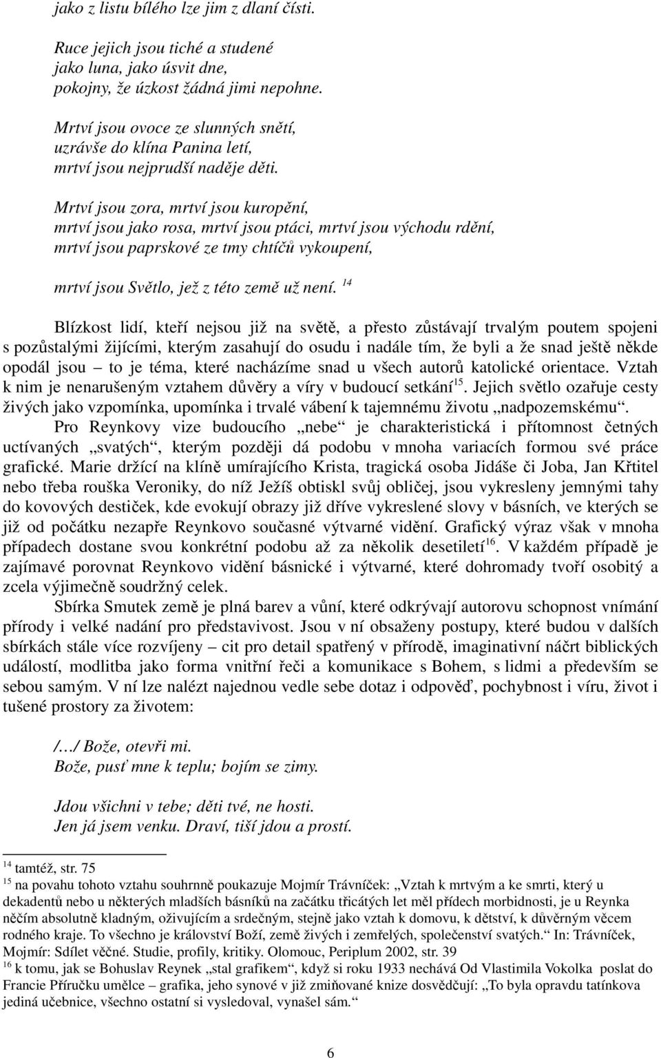 Mrtví jsou zora, mrtví jsou kuropění, mrtví jsou jako rosa, mrtví jsou ptáci, mrtví jsou východu rdění, mrtví jsou paprskové ze tmy chtíčů vykoupení, mrtví jsou Světlo, jež z této země už není.