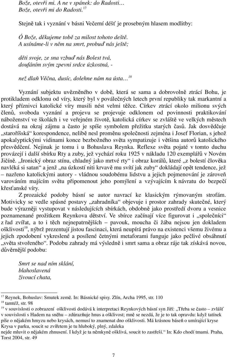 v době, která se sama a dobrovolně ztrácí Bohu, je protikladem odklonu od víry, který byl v poválečných letech první republiky tak markantní a který příznivci katolické víry musili nést velmi těžce.