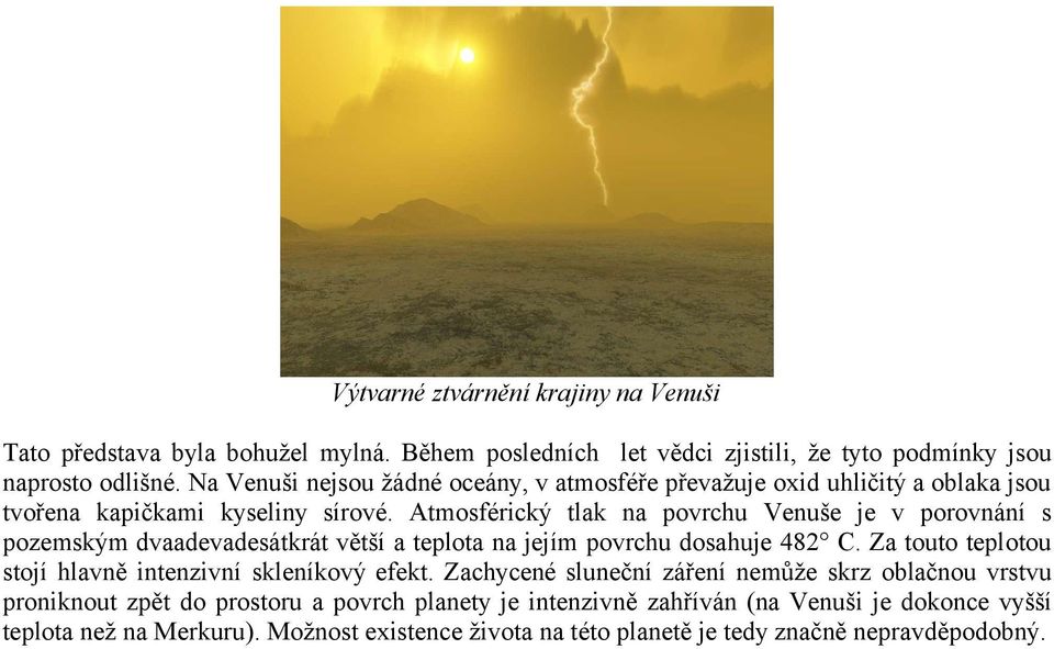 Atmosférický tlak na povrchu Venuše je v porovnání s pozemským dvaadevadesátkrát větší a teplota na jejím povrchu dosahuje 482 C.