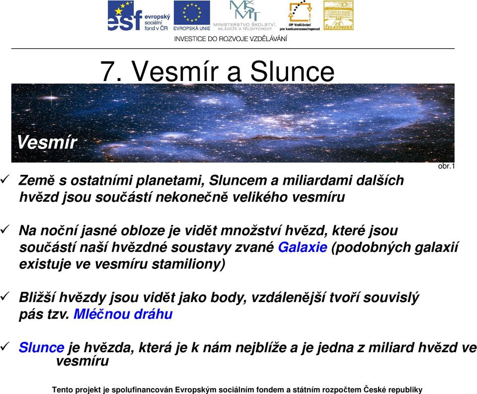 1 Na noční jasné obloze je vidět množství hvězd, které jsou součástí naší hvězdné soustavy zvané Galaxie