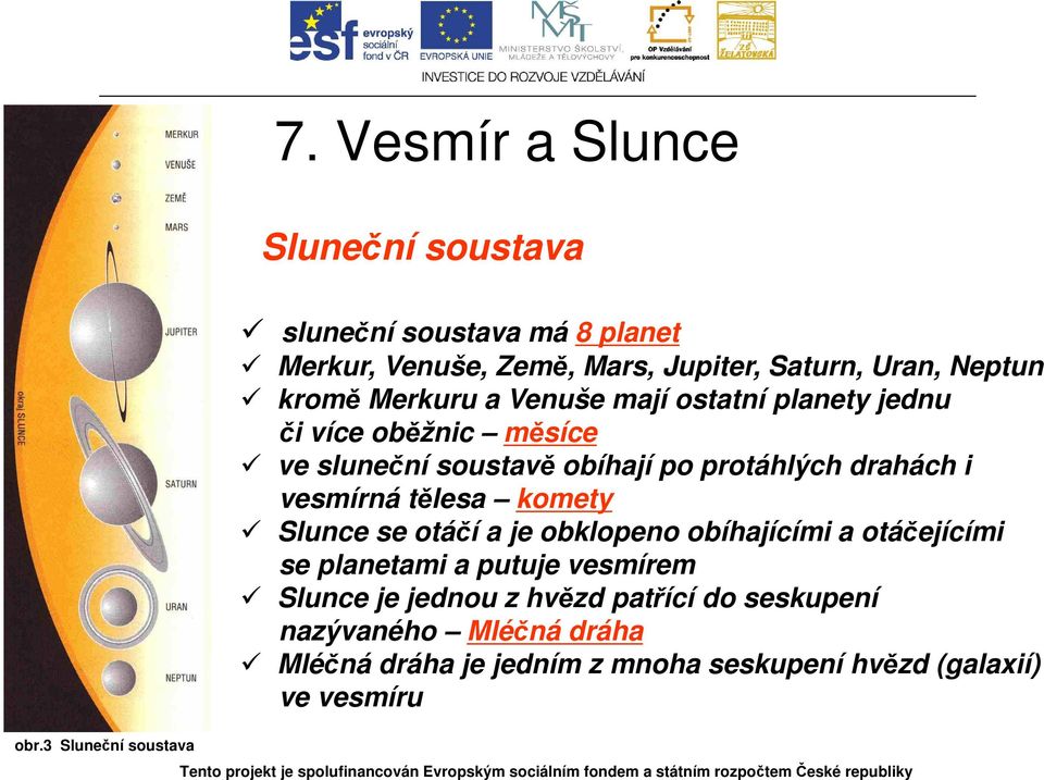 mají ostatní planety jednu či více oběžnic měsíce ve sluneční soustavě obíhají po protáhlých drahách i vesmírná tělesa komety