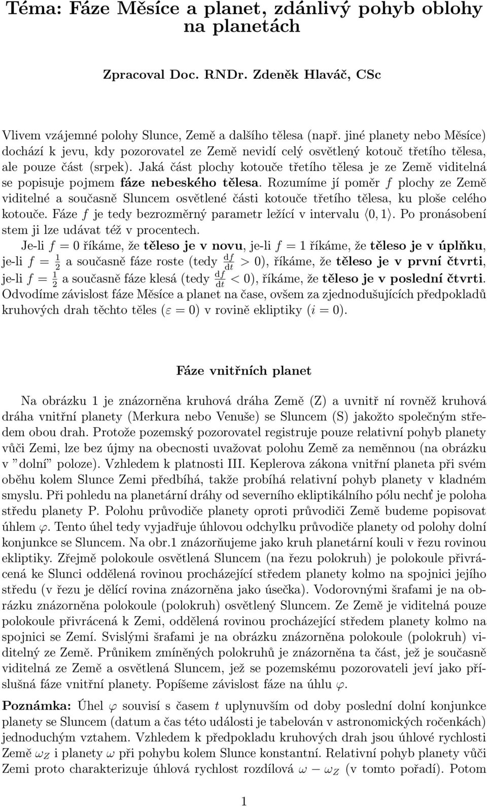 Jaká část plochy kotouče třetího tělesa je ze Země viditelná se popisuje pojmem fáze nebeského tělesa.