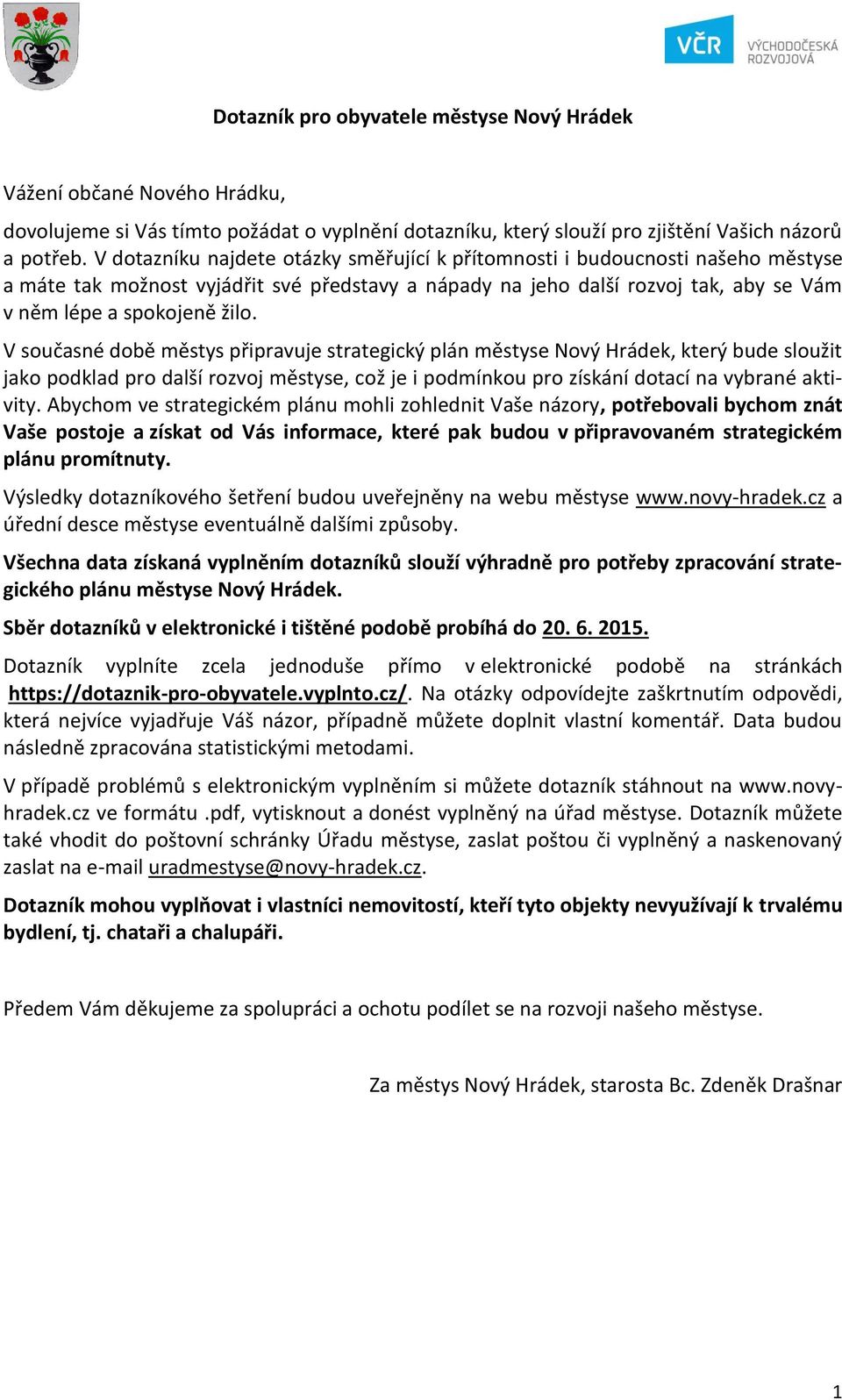 V současné době městys připravuje strategický plán městyse Nový Hrádek, který bude sloužit jako podklad pro další rozvoj městyse, což je i podmínkou pro získání dotací na vybrané aktivity.