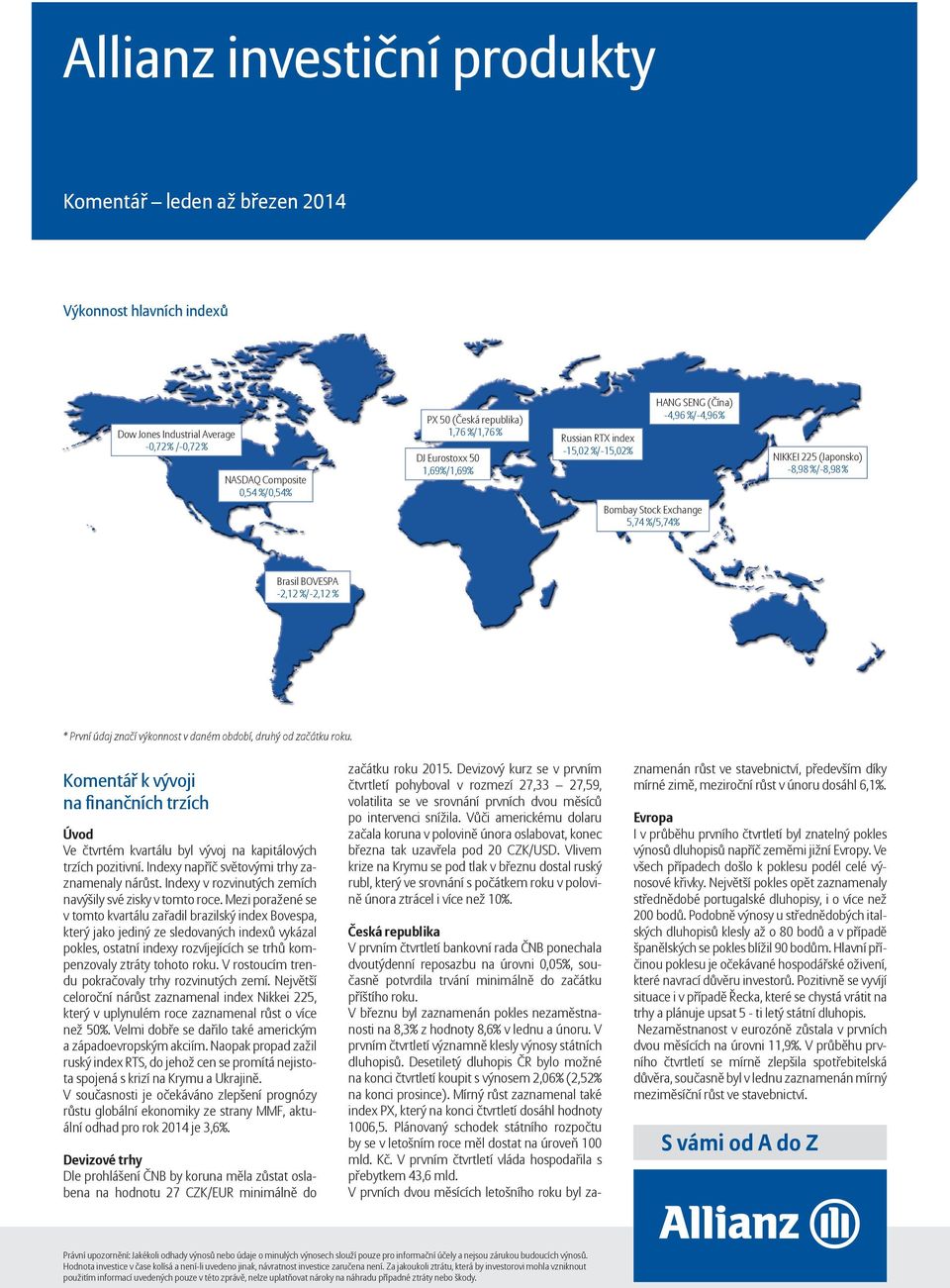 výkonnost v daném období, druhý od začátku roku. Komentář k vývoji na finančních trzích Úvod Ve čtvrtém kvartálu byl vývoj na kapitálových trzích pozitivní.
