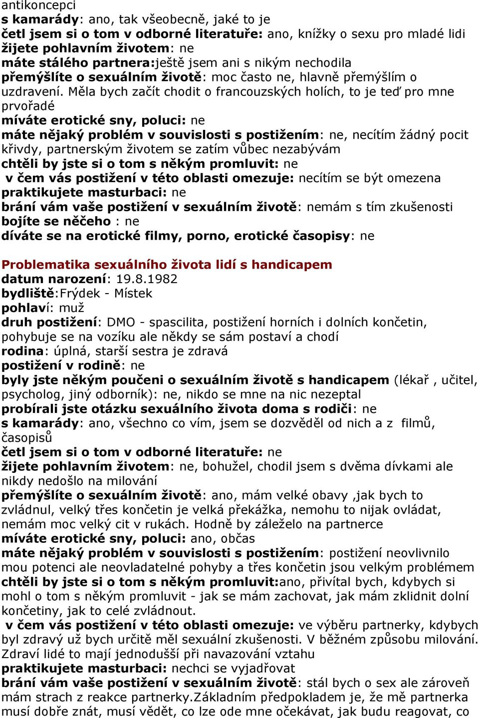 Měla bych začít chodit o francouzských holích, to je teď pro mne prvořadé máte nějaký problém v souvislosti s postižením: ne, necítím žádný pocit křivdy, partnerským životem se zatím vůbec nezabývám