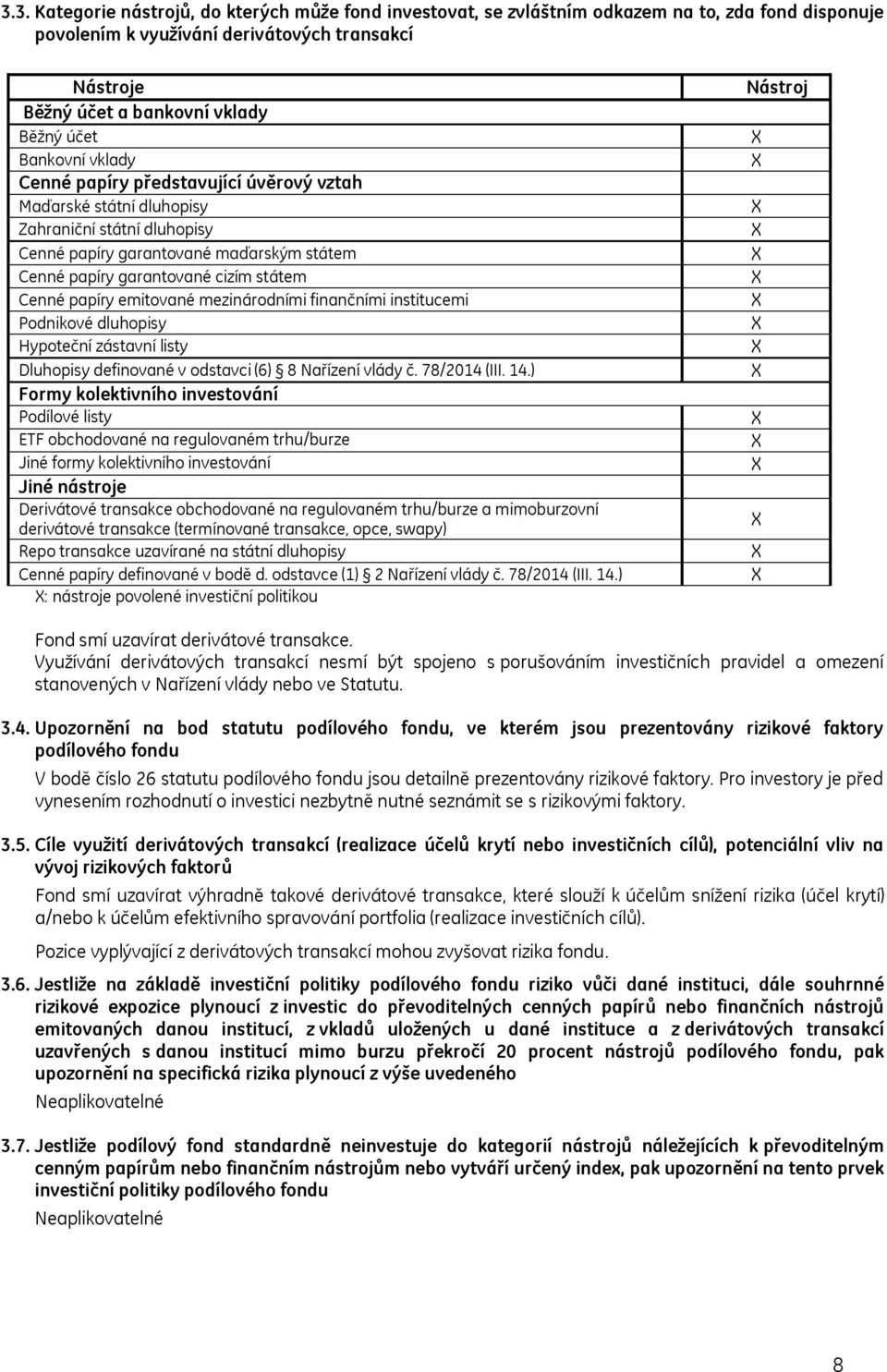 papíry emitované mezinárodními finančními institucemi Podnikové dluhopisy Hypoteční zástavní listy Dluhopisy definované v odstavci (6) 8 Nařízení vlády č. 78/2014 (III. 14.