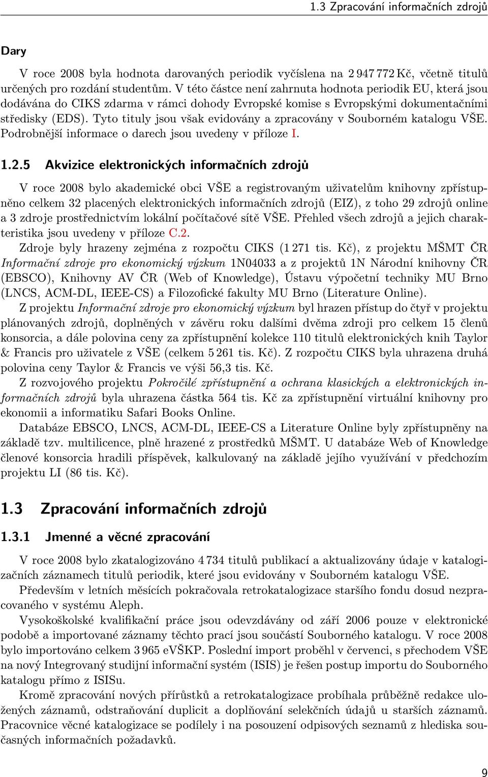 Tyto tituly jsou však evidovány a zpracovány v Souborném katalogu VŠE. Podrobnější informace o darech jsou uvedeny v příloze I. 1.2.