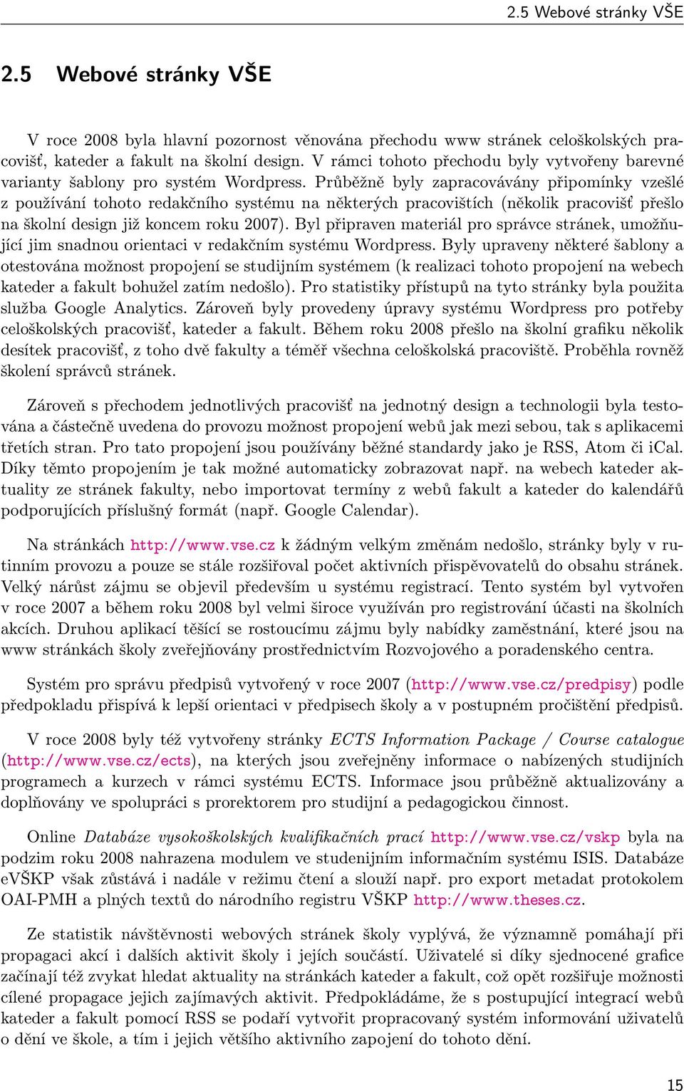Průběžně byly zapracovávány připomínky vzešlé z používání tohoto redakčního systému na některých pracovištích (několik pracovišť přešlo na školní design již koncem roku 2007).