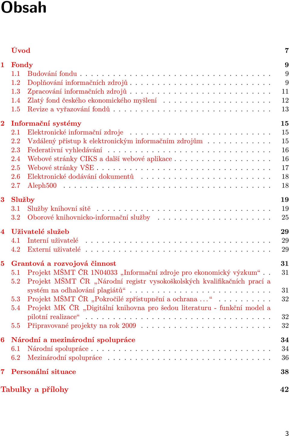 1 Elektronické informační zdroje.......................... 15 2.2 Vzdálený přístup k elektronickým informačním zdrojům............ 15 2.3 Federativní vyhledávání.............................. 16 2.