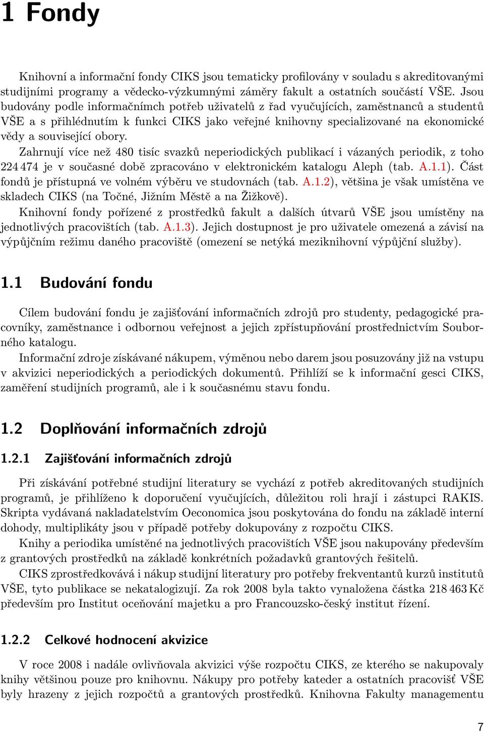 obory. Zahrnují více než 480 tisíc svazků neperiodických publikací i vázaných periodik, z toho 224 474 je v současné době zpracováno v elektronickém katalogu Aleph (tab. A.1.1).