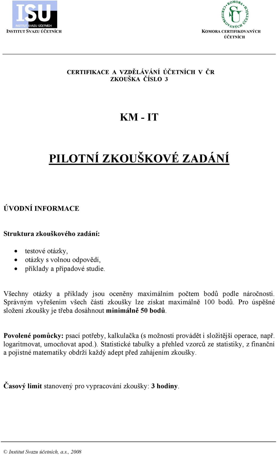 Správným vyřešením všech částí zkoušky lze získat maximálně 100 bodů. Pro úspěšné složení zkoušky je třeba dosáhnout minimálně 50 bodů.