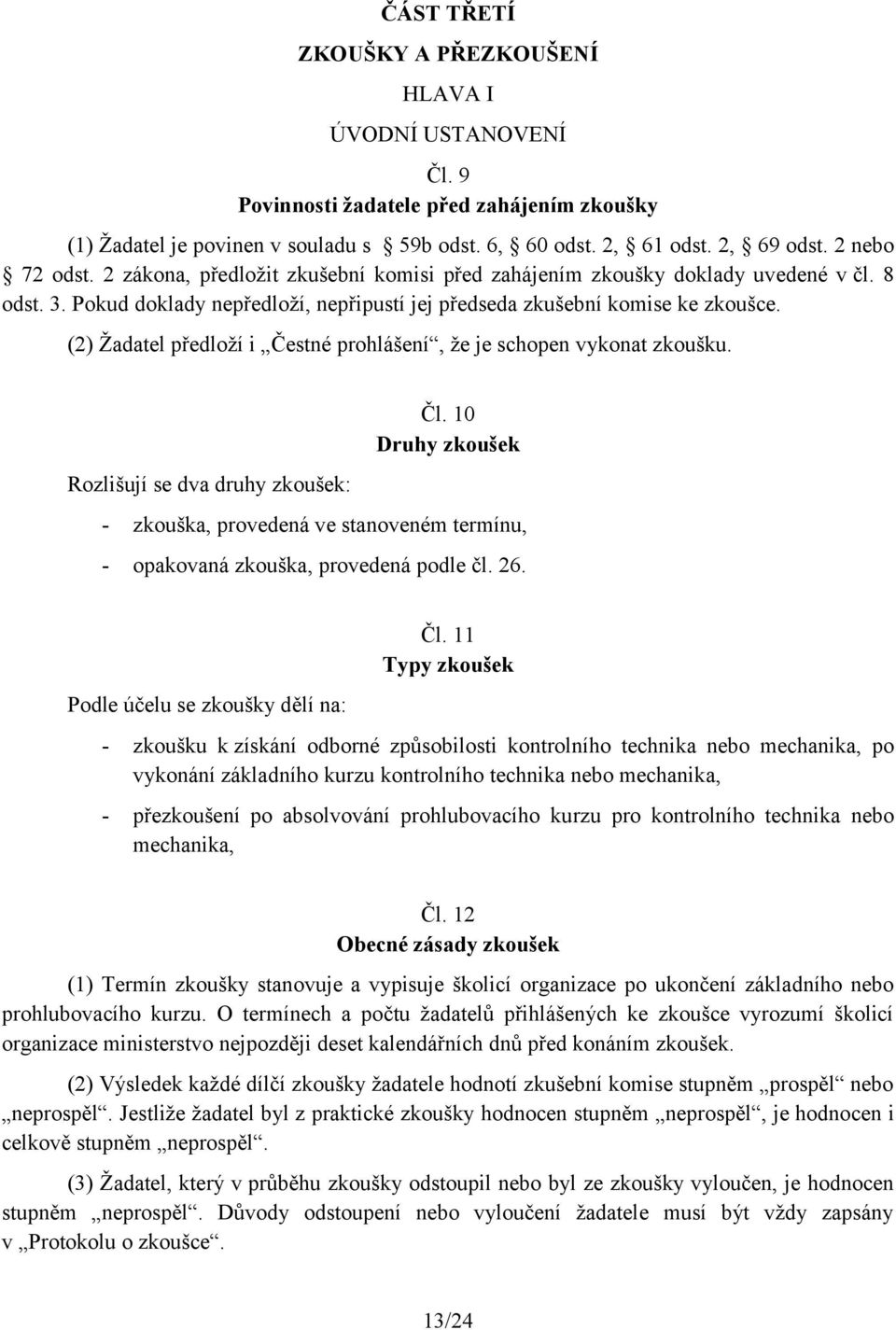 (2) Žadatel předloží i Čestné prohlášení, že je schopen vykonat zkoušku. Rozlišují se dva druhy zkoušek: Čl.