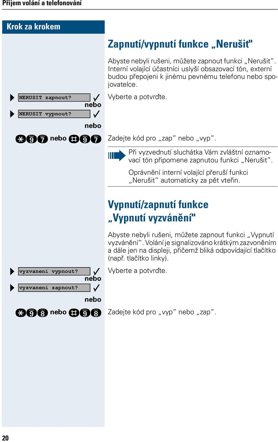 Při vyzvednutí sluchátka Vám zvláštní oznamovací tón připomene zapnutou funkci Nerušit. Oprávnění interní volající přeruší funkci Nerušit automaticky za pět vteřin.