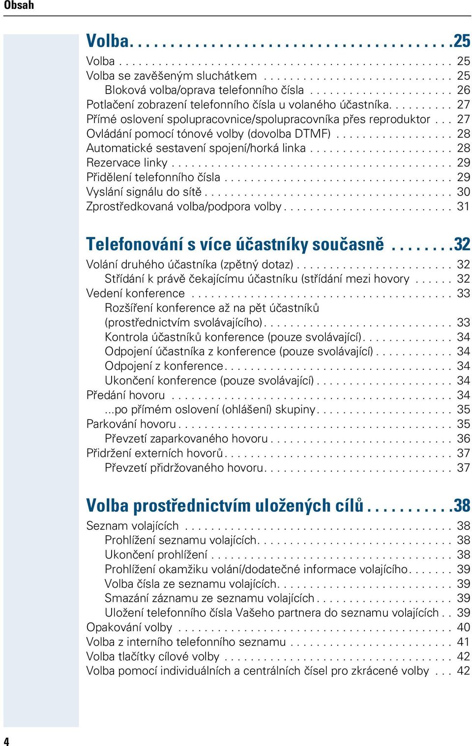 .. 27 Ovládání pomocí tónové volby (dovolba DTMF).................. 28 Automatické sestavení spojení/horká linka...................... 28 Rezervace linky........................................... 29 Přidělení telefonního čísla.