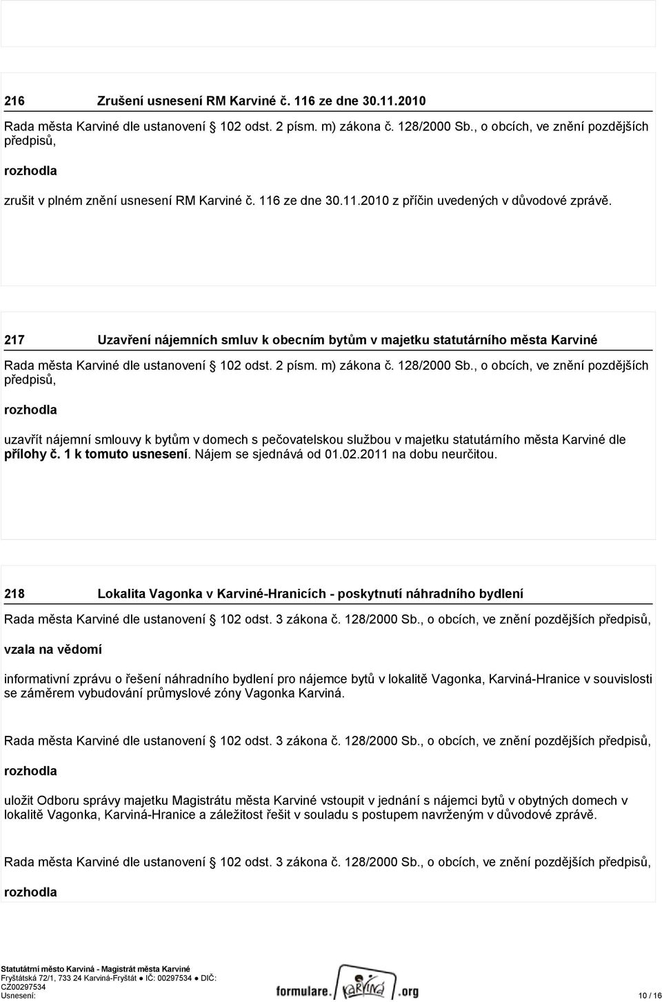 217 Uzavření nájemních smluv k obecním bytům v majetku statutárního města Karviné Rada města Karviné dle ustanovení 102 odst. 2 písm. m) zákona č. 128/2000 Sb.
