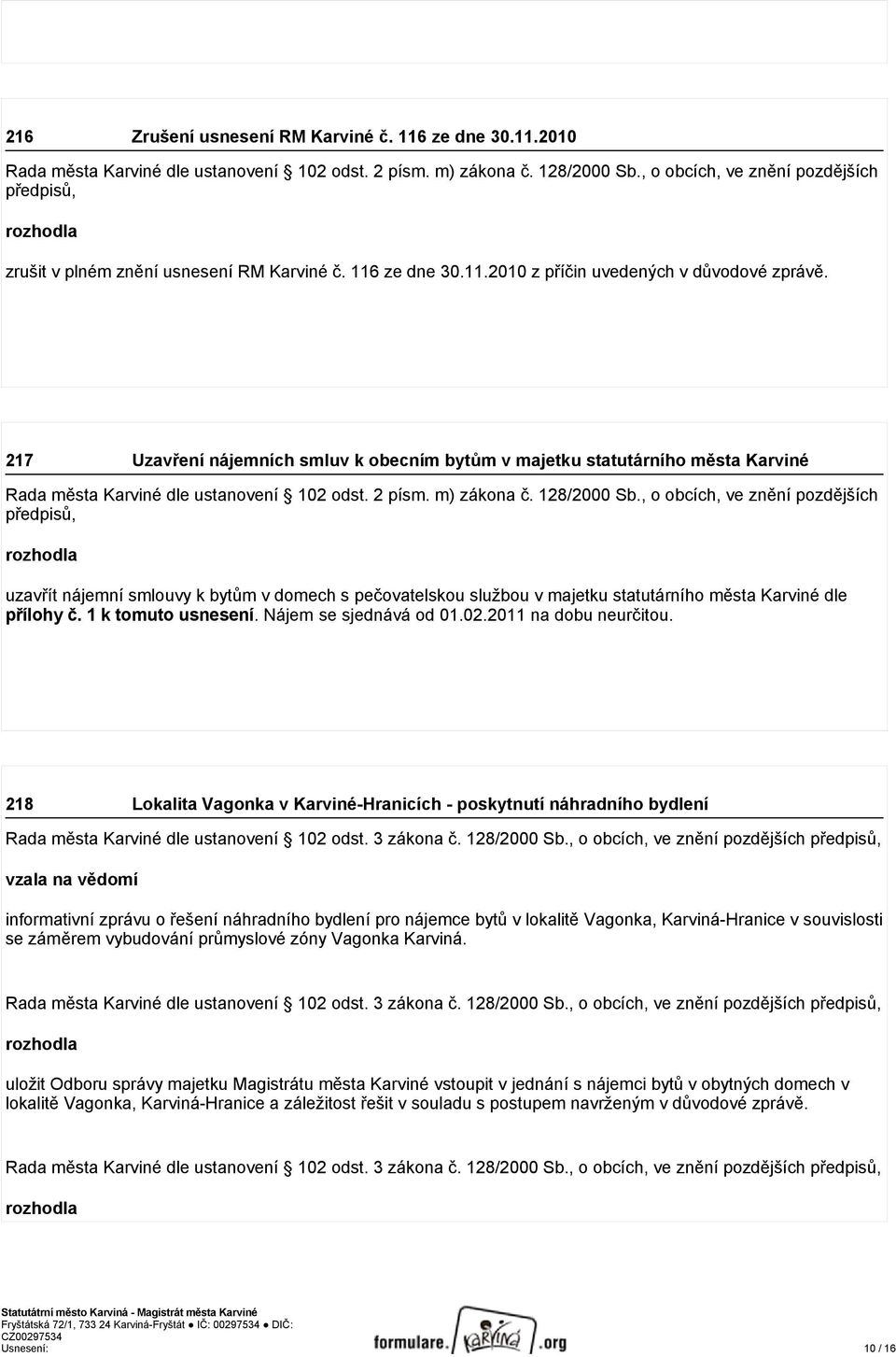 217 Uzavření nájemních smluv k obecním bytům v majetku statutárního města Karviné Rada města Karviné dle ustanovení 102 odst. 2 písm. m) zákona č. 128/2000 Sb.