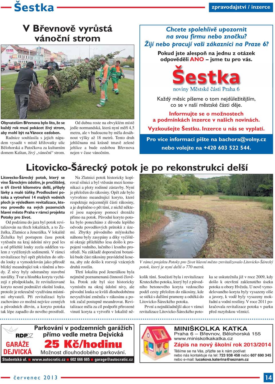 Radnice souhlasila s jejich nápadem vysadit v místě křižovatky ulic Bělohorská a Patočkova za kulturním domem Kaštan, živý vánoční strom.