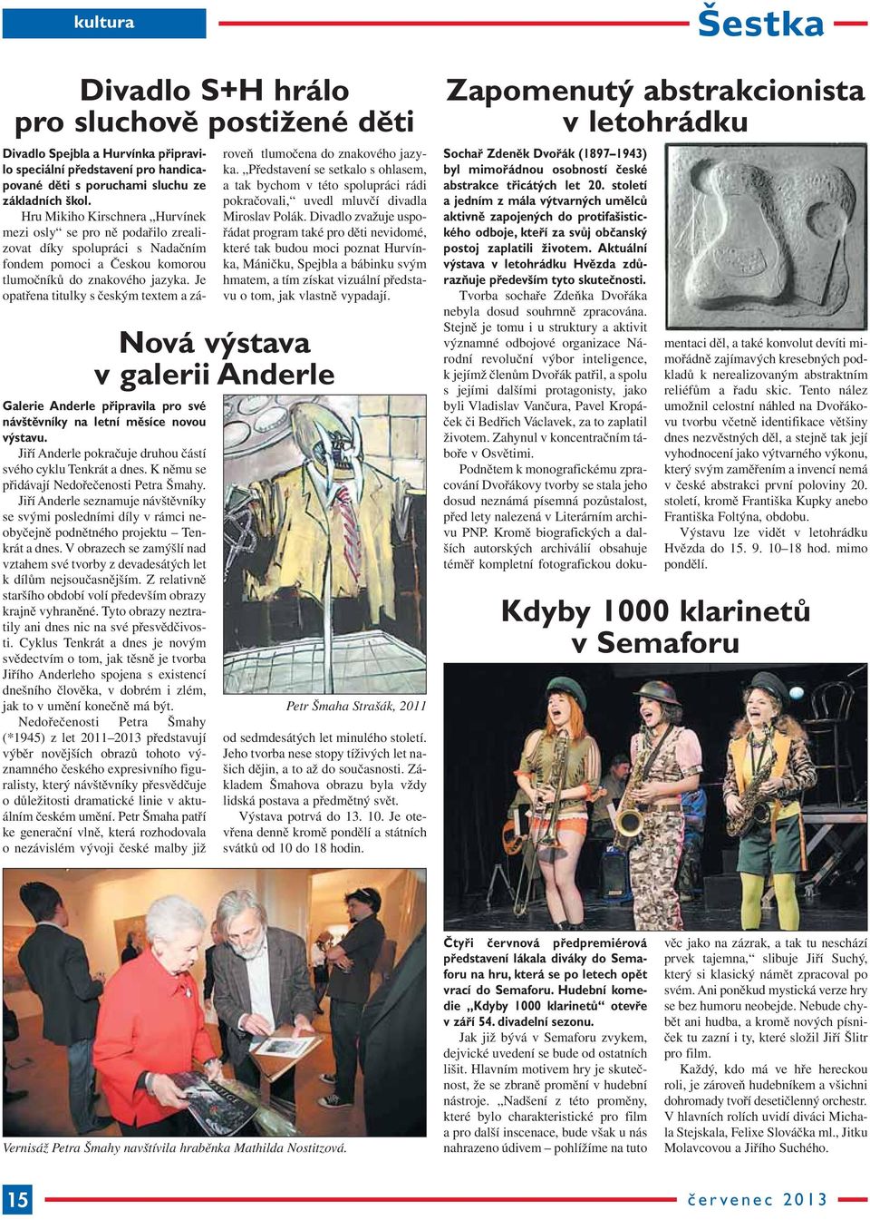 Je opatřena titulky s českým textem a zá - roveň tlumočena do znakového jazyka. Představení se setkalo s ohlasem, a tak bychom v této spolupráci rádi pokračovali, uvedl mluvčí divadla Miroslav Polák.