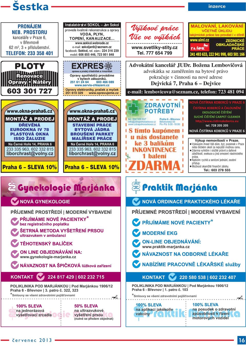 : 224 316 239 mobil: 606 855 446, 723 951 848 Výškové práce Vše ve výškách www.svetliky-stity.cz Tel. 777 654 799 Opravy spotřebičů provádíme v bytech zákazníků. 251 61 24 64 603 466 089 www.