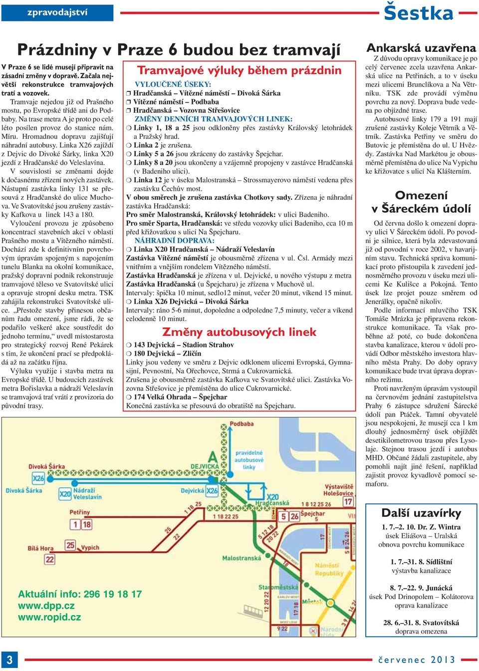 Linka X26 zajíždí z Dejvic do Divoké Šárky, linka X20 jezdí z Hradčanské do Veleslavína. V souvislosti se změnami dojde k dočasnému zřízení nových zastávek.