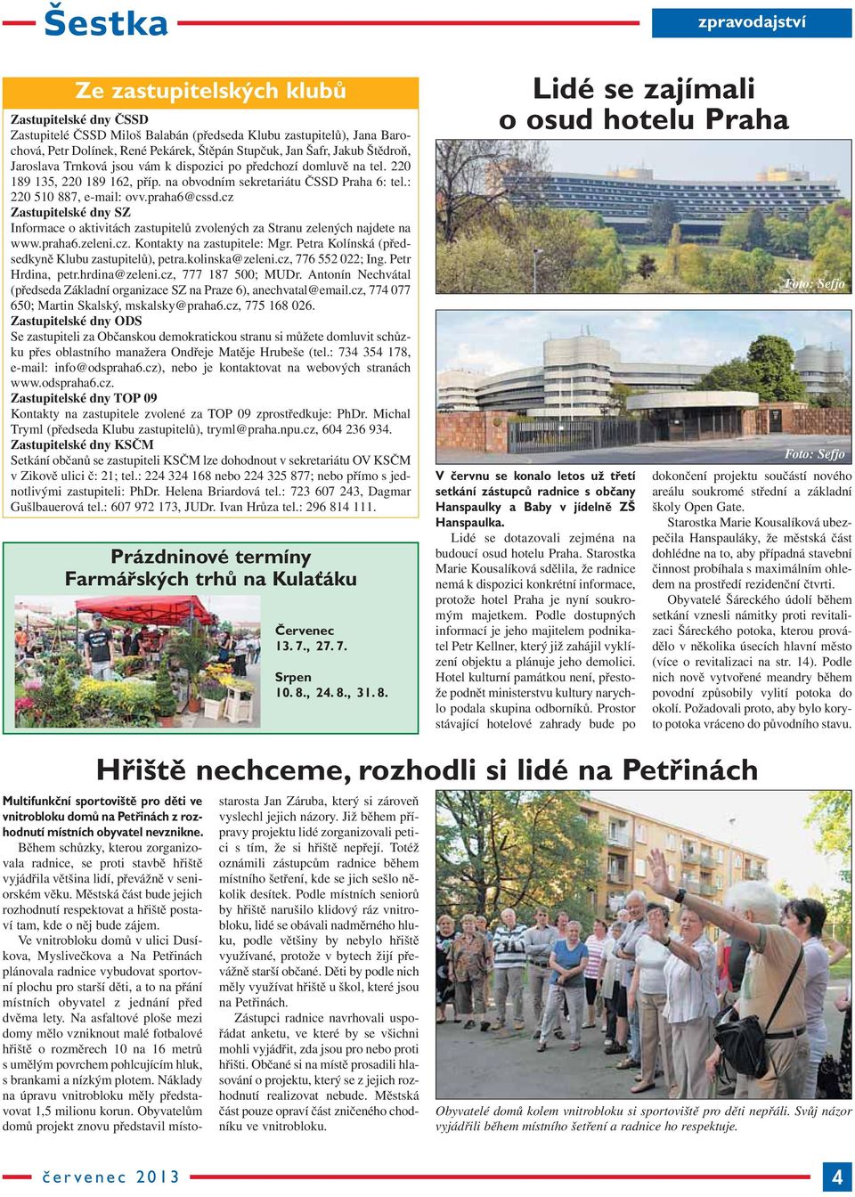cz Zastupitelské dny SZ Informace o aktivitách zastupitelů zvolených za Stranu zelených najdete na www.praha6.zeleni.cz. Kontakty na zastupitele: Mgr.