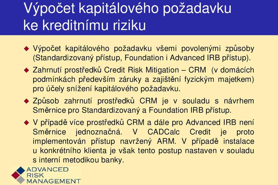 Způsob zahrnutí prostředků CRM je v souladu s návrhem Směrnice pro Standardizovaný a Foundation IRB přístup.