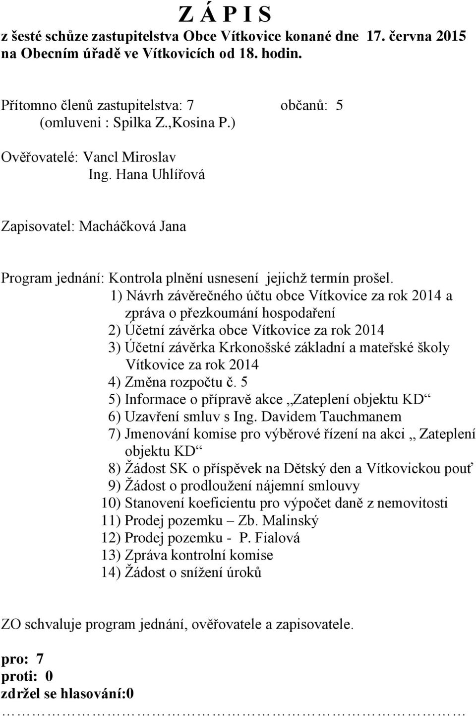 1) Návrh závěrečného účtu obce Vítkovice za rok 2014 a zpráva o přezkoumání hospodaření 2) Účetní závěrka obce Vítkovice za rok 2014 3) Účetní závěrka Krkonošské základní a mateřské školy Vítkovice