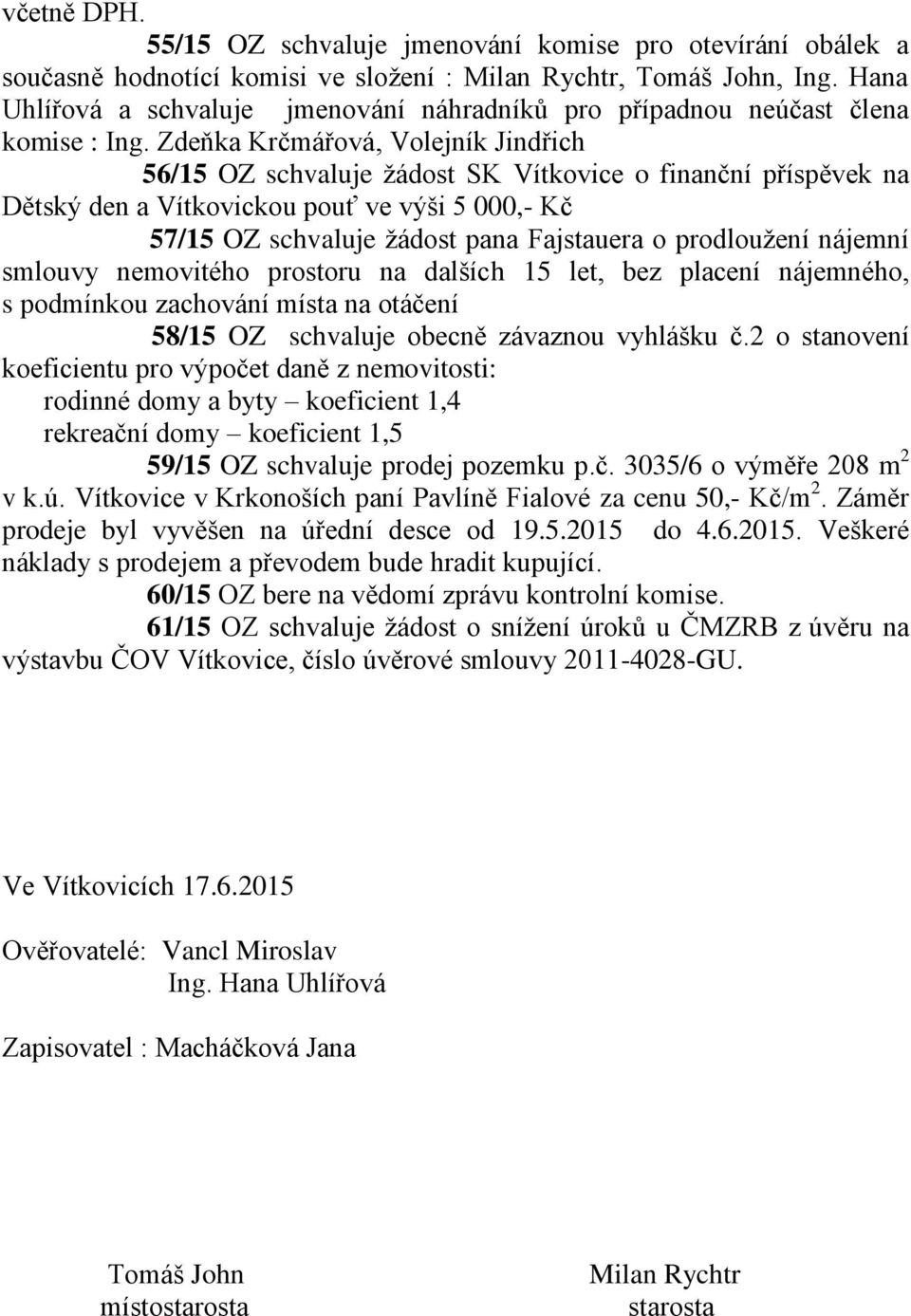 Zdeňka Krčmářová, Volejník Jindřich 56/15 OZ schvaluje žádost SK Vítkovice o finanční příspěvek na Dětský den a Vítkovickou pouť ve výši 5 000,- Kč 57/15 OZ schvaluje žádost pana Fajstauera o