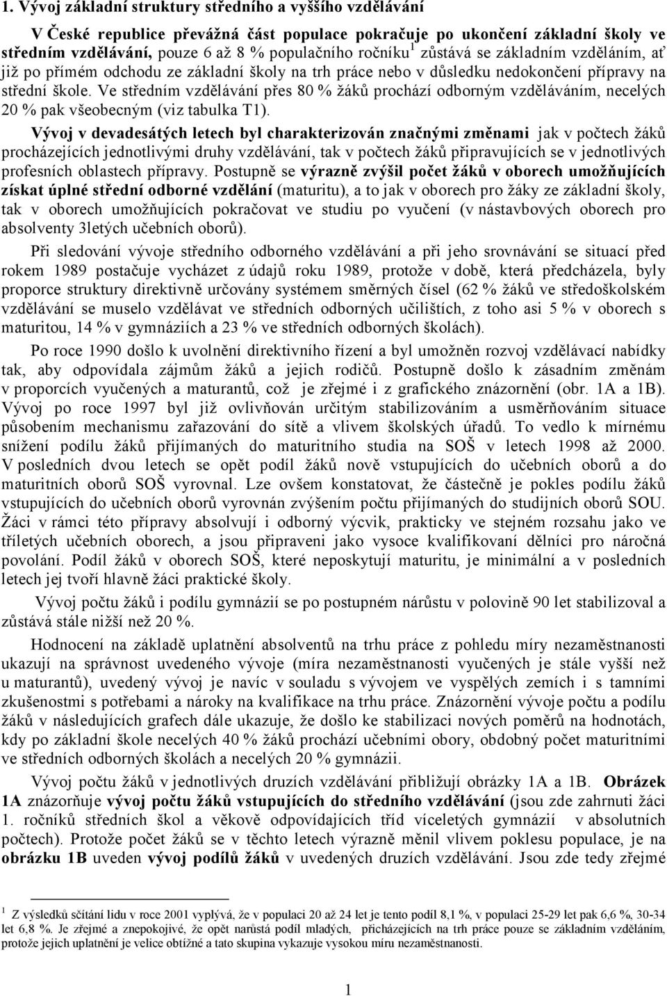 Ve středním vzdělávání přes 80 % žáků prochází odborným vzděláváním, necelých 20 % pak všeobecným (viz tabulka T1).